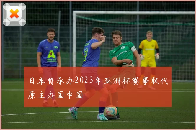 日本将承办2023年亚洲杯赛事取代原主办国中国