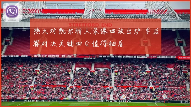 热火对凯尔特人录像回放出炉 季后赛对决关键回合值得细看