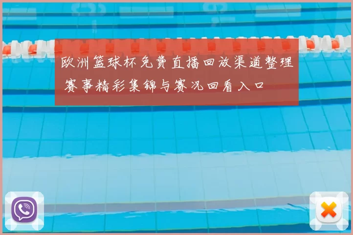 欧洲篮球杯免费直播回放渠道整理 赛事精彩集锦与赛况回看入口