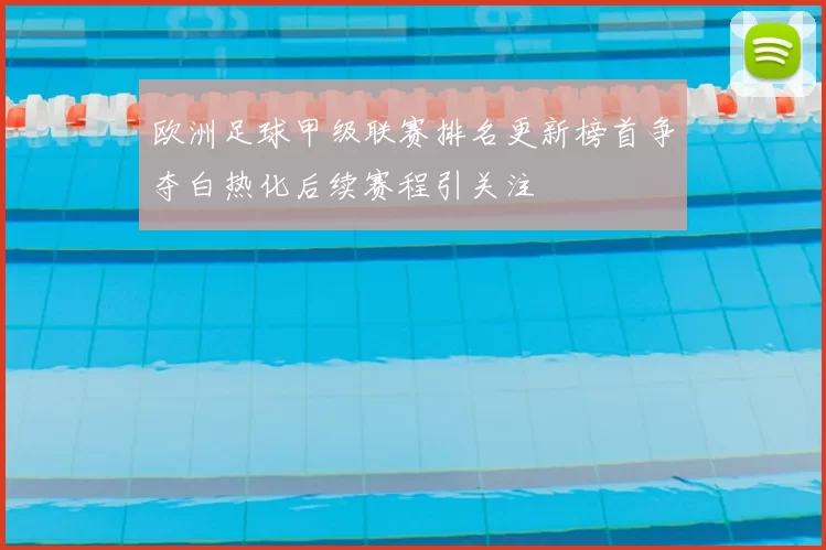 欧洲足球甲级联赛排名更新榜首争夺白热化后续赛程引关注