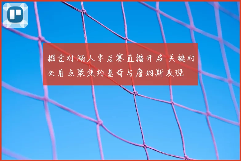 掘金对湖人季后赛直播开启 关键对决看点聚焦约基奇与詹姆斯表现
