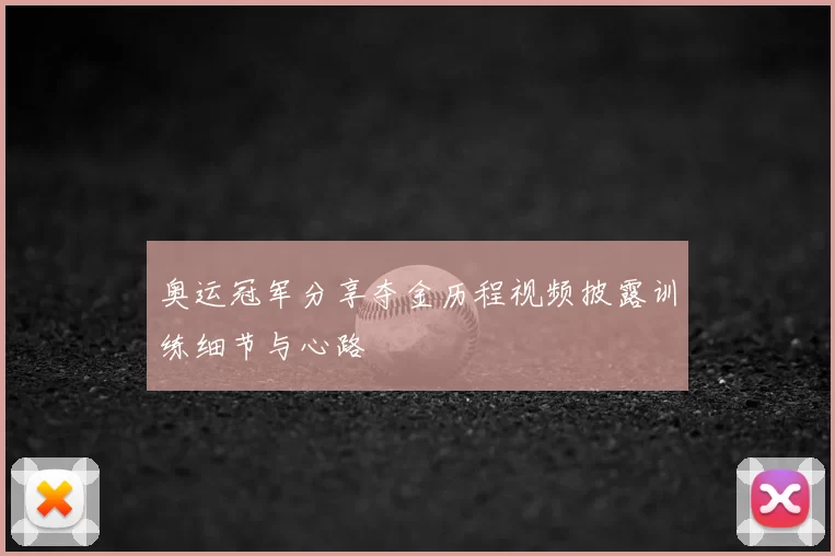 奥运冠军分享夺金历程视频披露训练细节与心路